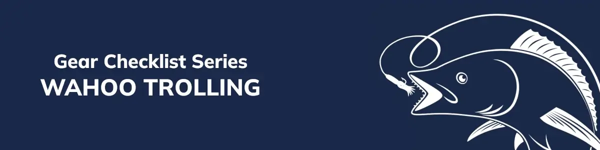 Wahoo Trolling Gear Checklist